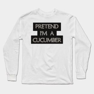 Pretend I'm a Cucumber Long Sleeve T-Shirt